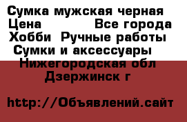 Сумка мужская черная › Цена ­ 2 900 - Все города Хобби. Ручные работы » Сумки и аксессуары   . Нижегородская обл.,Дзержинск г.